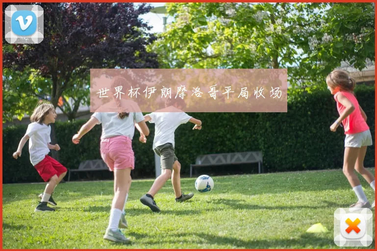 世界杯伊朗摩洛哥平局收场