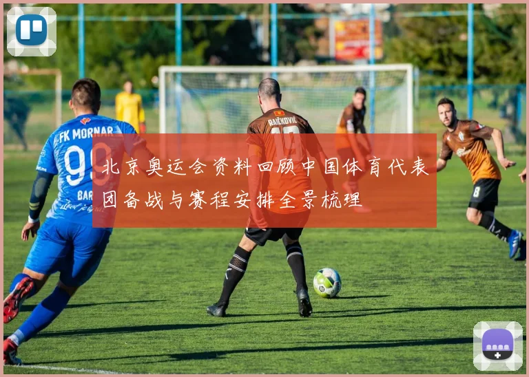 北京奥运会资料回顾中国体育代表团备战与赛程安排全景梳理