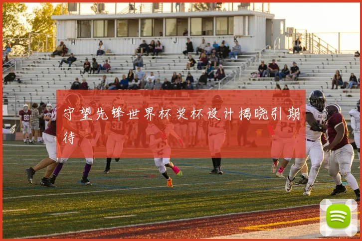 守望先锋世界杯奖杯设计揭晓引期待